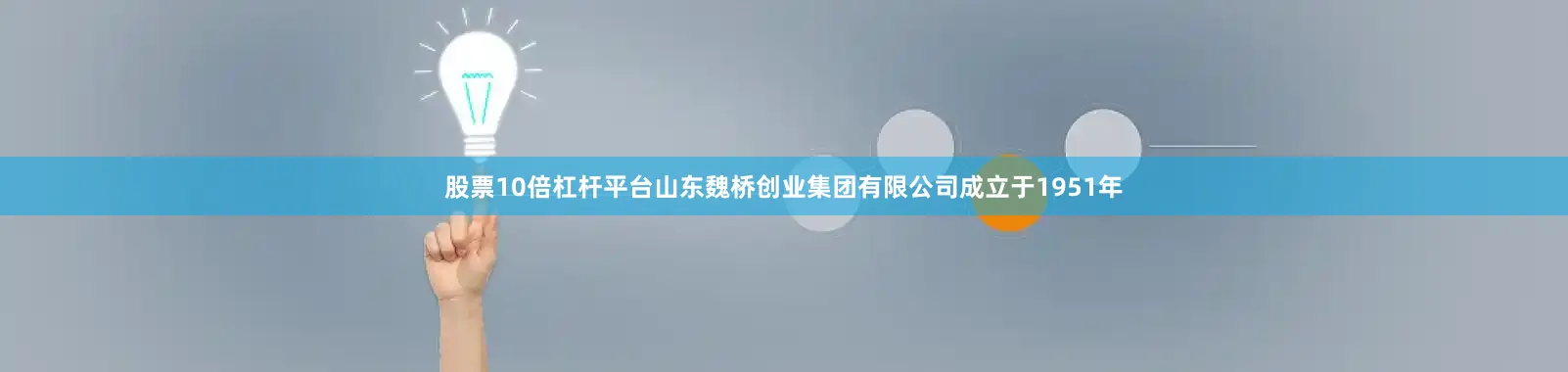 股票10倍杠杆平台山东魏桥创业集团有限公司成立于1951年